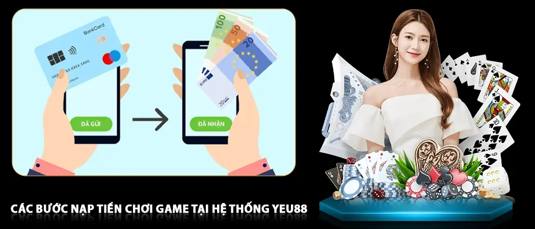 Các bước nạp tiền chơi game tại hệ thống Yeu88 