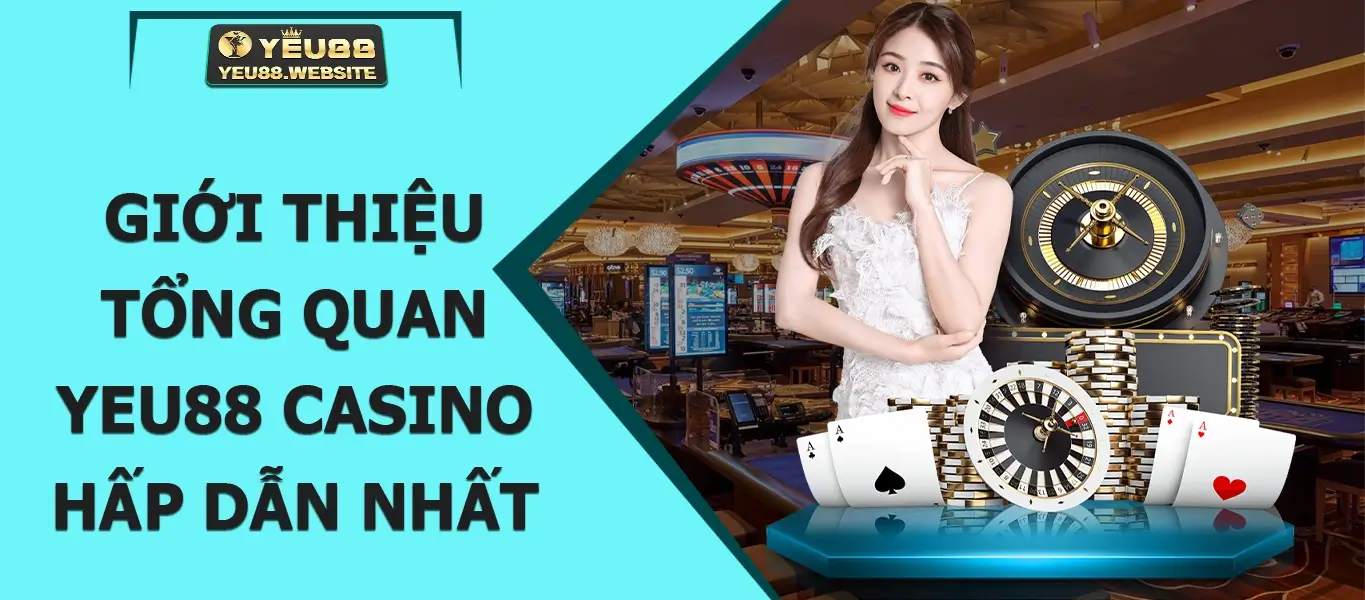 Giới thiệu tổng quan Yeu88 casino hấp dẫn nhất