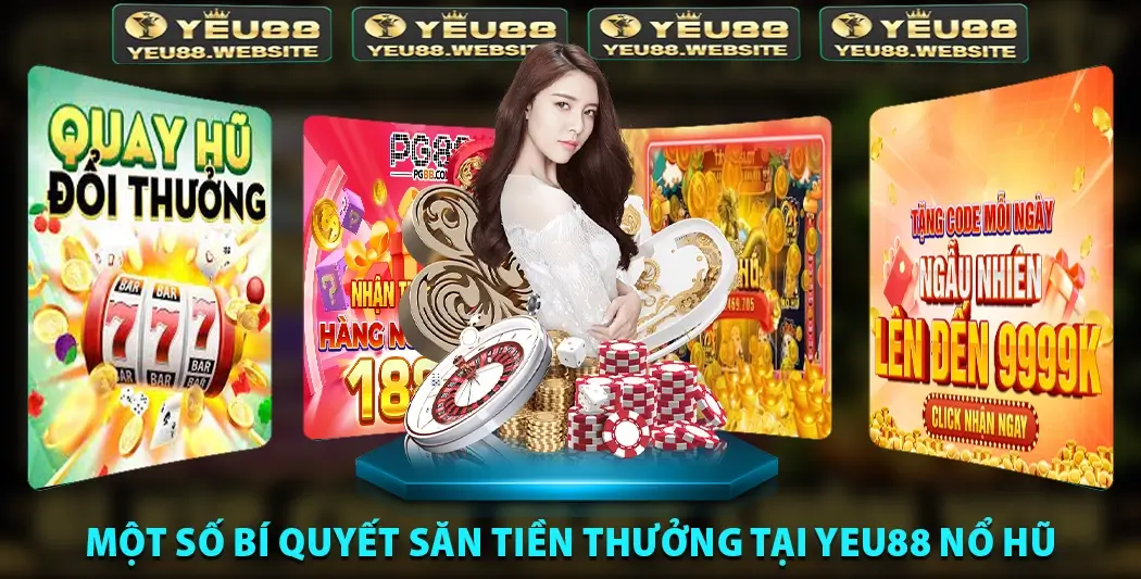 Một số bí quyết săn tiền thưởng tại Yeu88 Nổ Hũ
