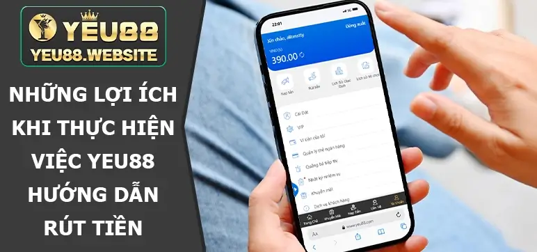 Những lợi ích khi thực hiện việc Yeu88 hướng dẫn rút tiền