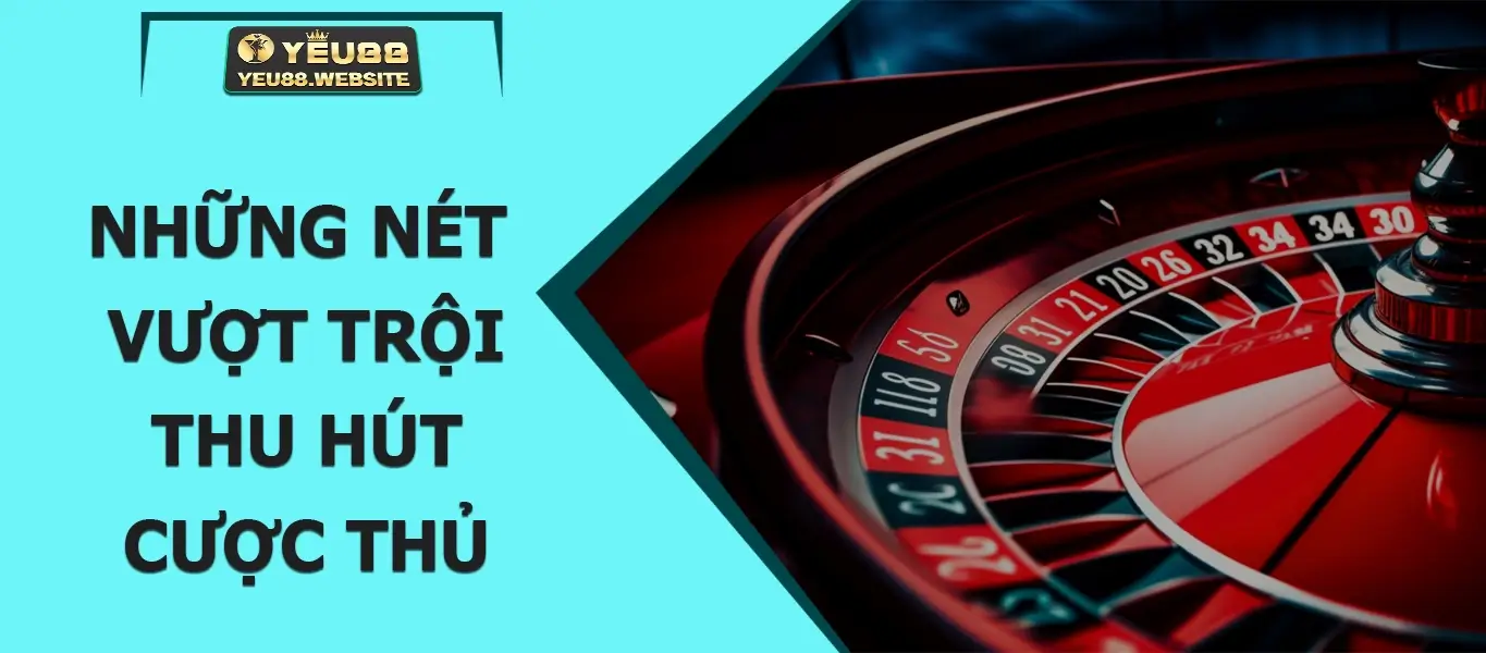 Những nét vượt trội thu hút cược thủ