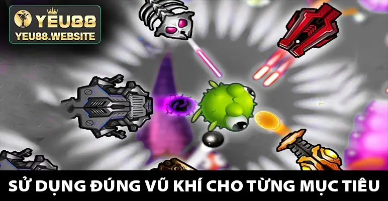 Sử dụng đúng vũ khí cho từng mục tiêu