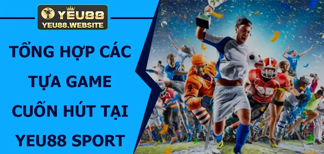 Tổng hợp các tựa game cuốn hút tại Yeu88 Sport