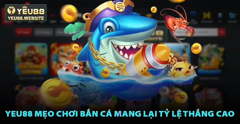 Yeu88 mẹo chơi bắn cá mang lại tỷ lệ thắng cao