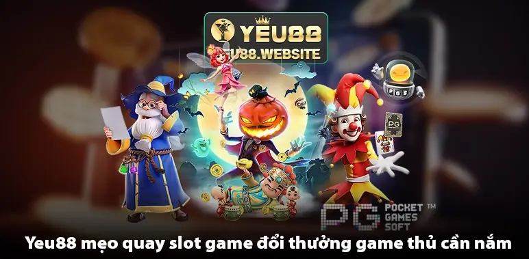 Yeu88 mẹo quay slot game đổi thưởng game thủ cần nắm